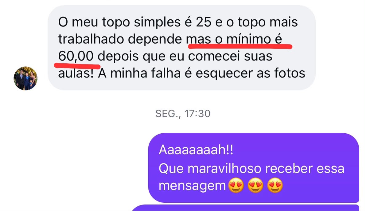 Topo simples R$25. Topo trabalhado, o mínimo é R$60 depois das aulas do TBL
